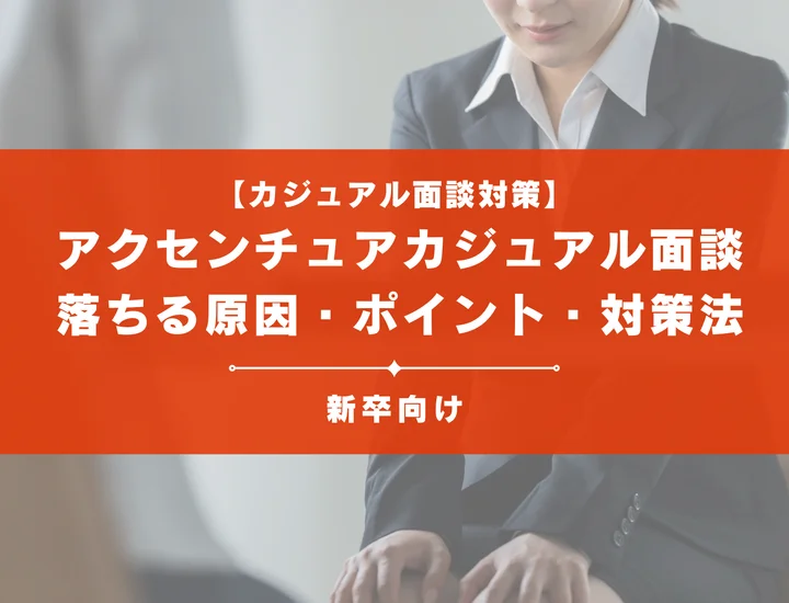 アクセンチュアのカジュアル面談で落ちる原因とは？評価ポイントと選考突破の対策法